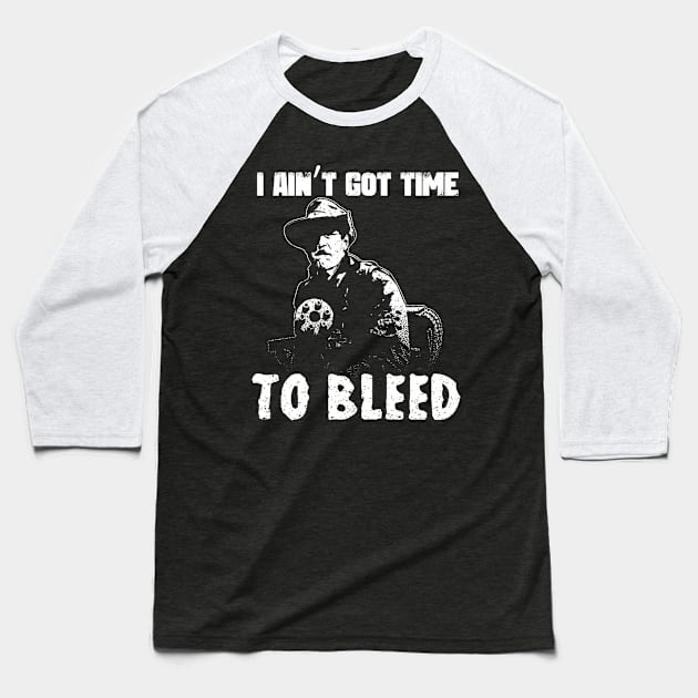 I Aint Got Time To Bleed Baseball T-Shirt by geromeantuin22